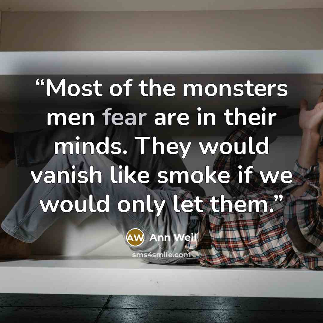 “Most of the monsters men fear are in their minds. They would vanish like smoke if we would only let them.” quote by Ann Weil