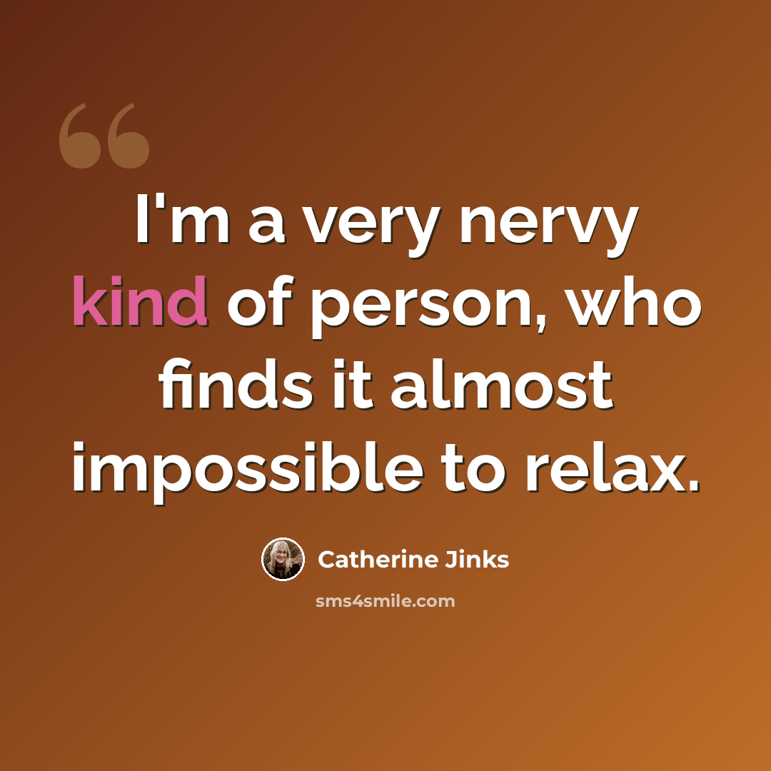 “I'm a very nervy kind of person, who finds it almost impossible to relax.” quote by Catherine Jinks
