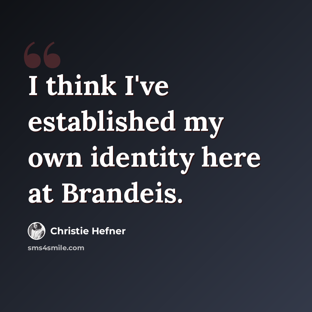 “I think I've established my own identity here at Brandeis.” quote by Christie Hefner