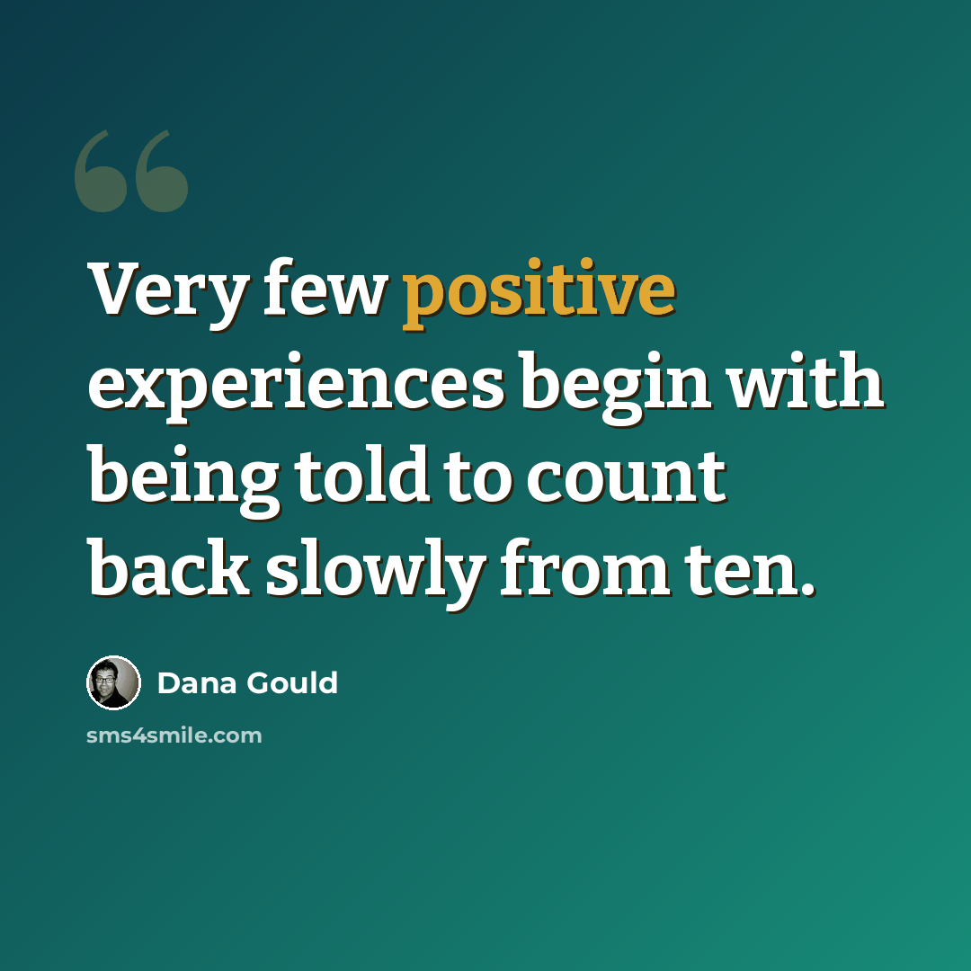 “Very few positive experiences begin with being told to count back slowly from ten.” quote by Dana Gould