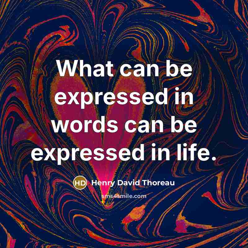“What can be expressed in words can be expressed in life.” quote by Henry David Thoreau