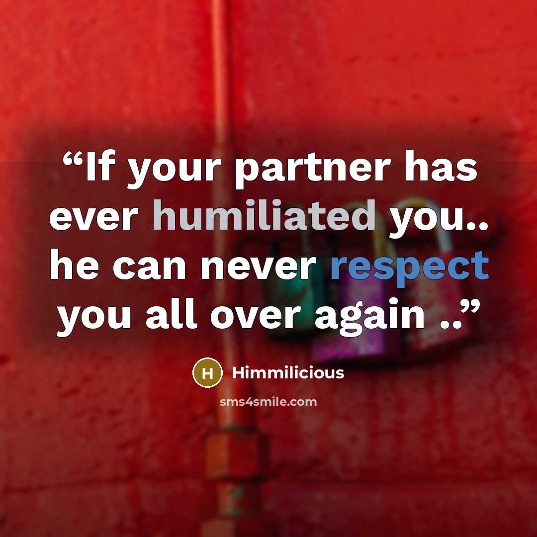 “If your partner has ever humiliated you.. he can never respect you all over again ..” quote by Himmilicious