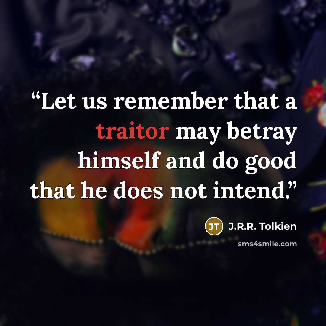 “Let us remember that a traitor may betray himself and do good that he does not intend.” quote by J.R.R. Tolkien