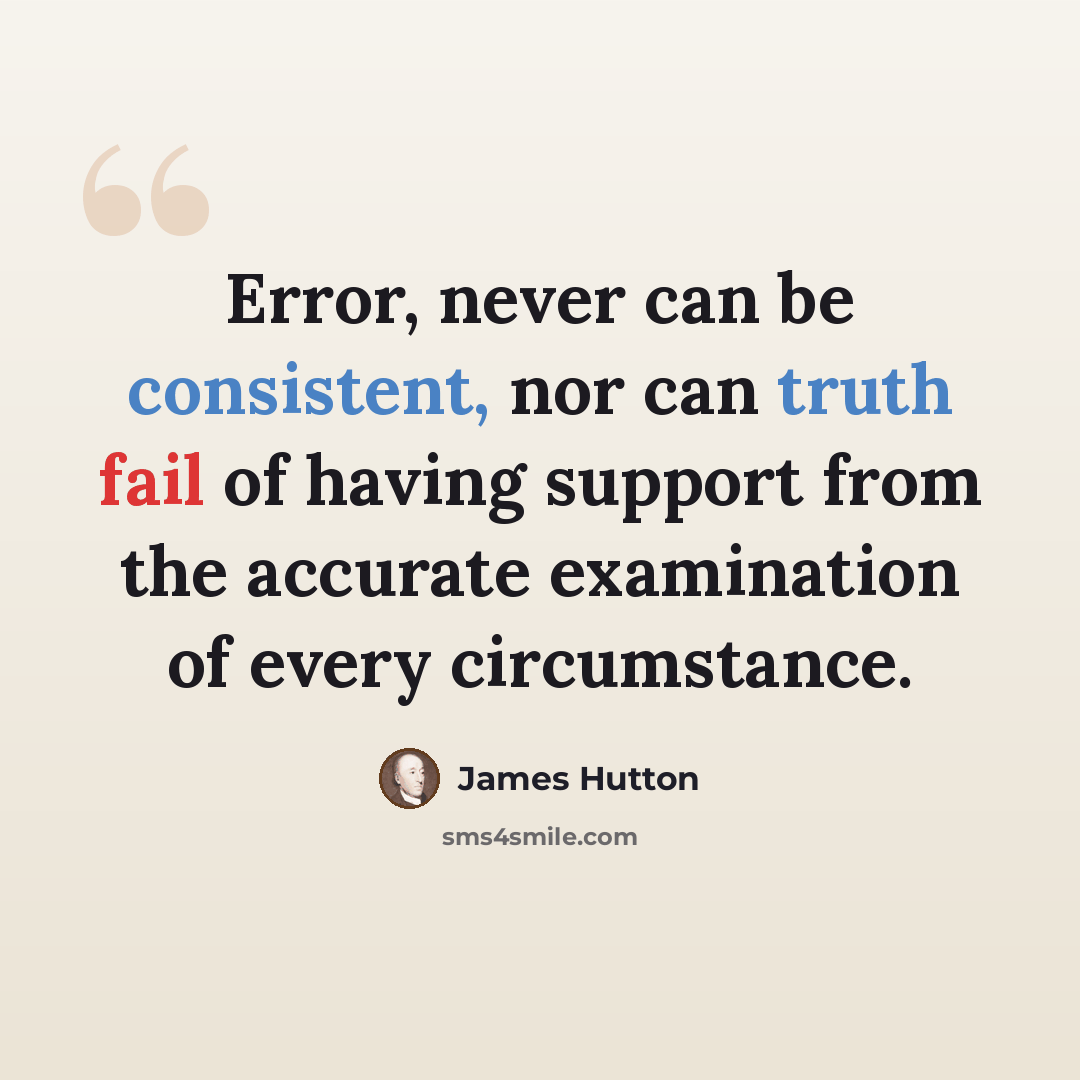 “Error, never can be consistent, nor can truth fail of having support from the accurate examination of every circumstance.” quote by James Hutton