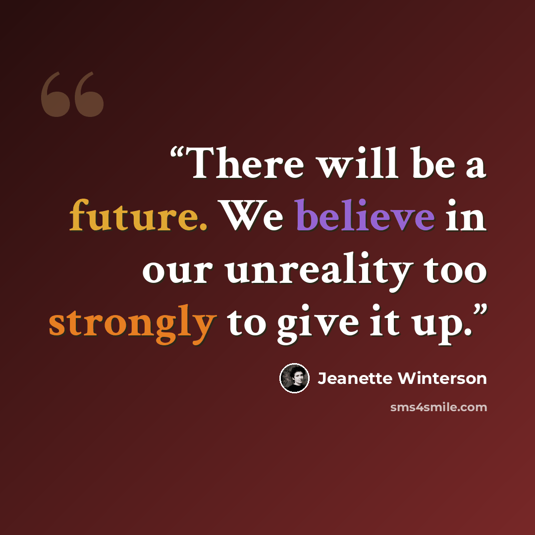 “There will be a future. We believe in our unreality too strongly to give it up.” quote by Jeanette Winterson