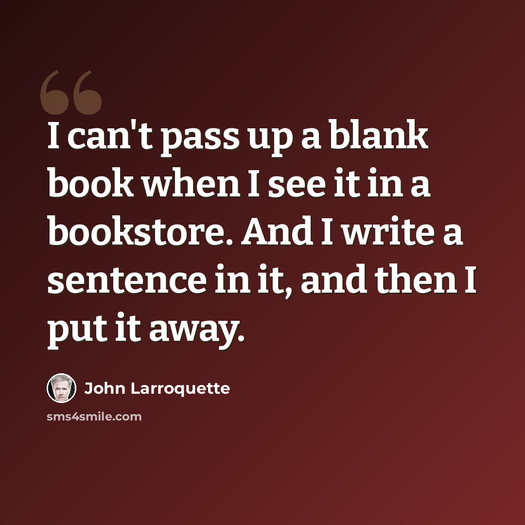 “I can't pass up a blank book when I see it in a bookstore. And I write a sentence in it, and then I put it away.” quote by John Larroquette