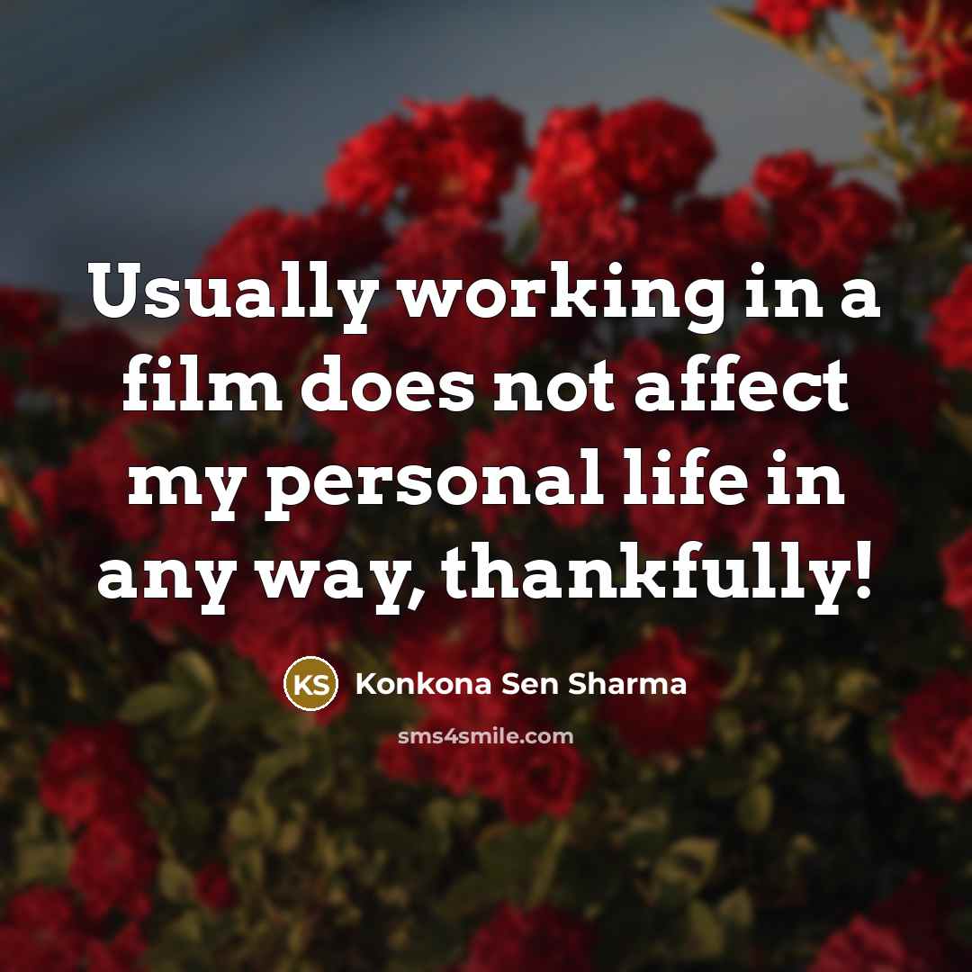 “Usually working in a film does not affect my personal life in any way, thankfully!” quote by Konkona Sen Sharma