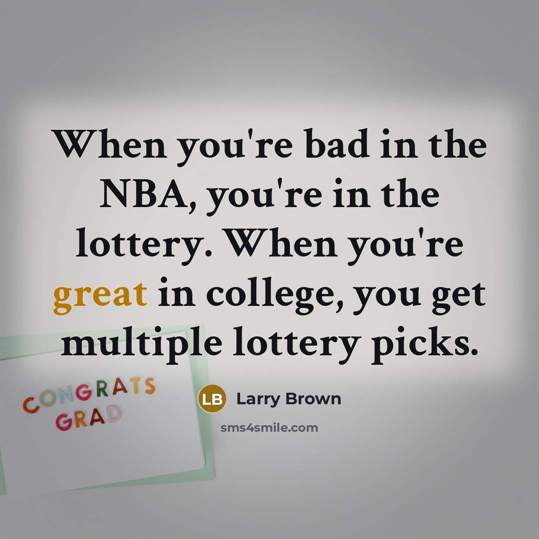 “When you're bad in the NBA, you're in the lottery. When you're great in college, you get multiple lottery picks.” quote by Larry Brown