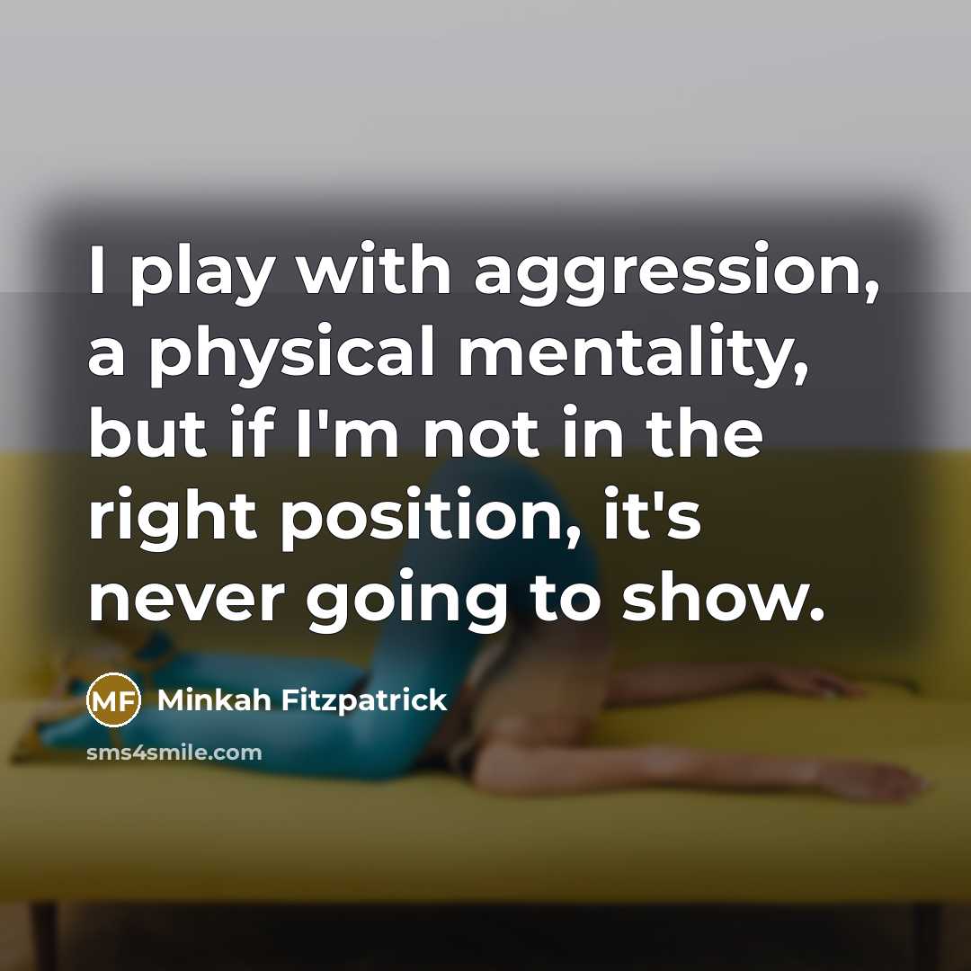 “I play with aggression, a physical mentality, but if I'm not in the right position, it's never going to show.” quote by Minkah Fitzpatrick
