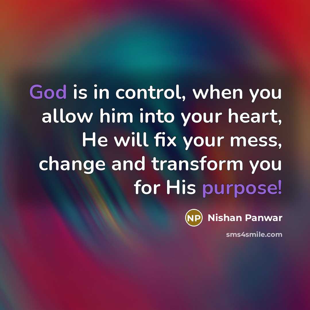 “God is in control, when you allow him into your heart, He will fix your mess, change and transform you for His purpose!” quote by Nishan Panwar