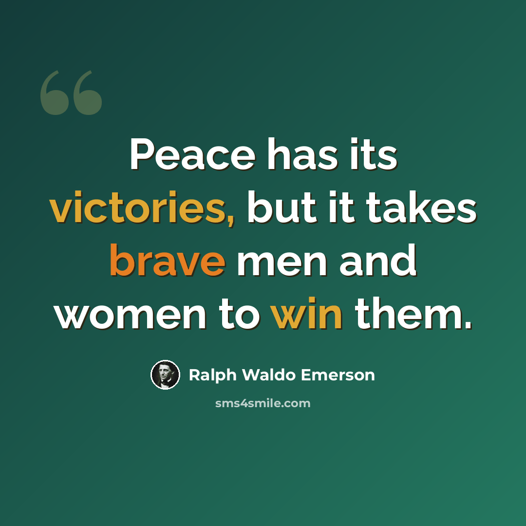 “Peace has its victories, but it takes brave men and women to win them.” quote by Ralph Waldo Emerson