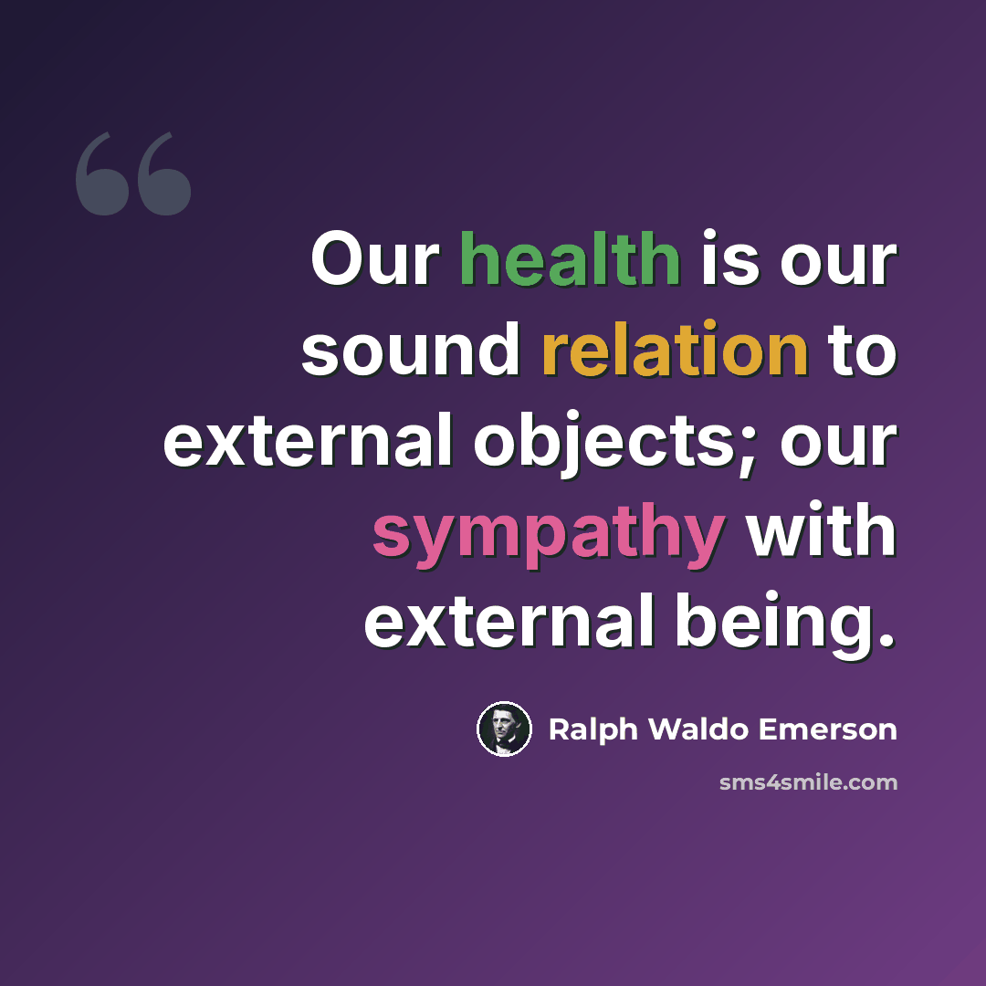 “Our health is our sound relation to external objects; our sympathy with external being.” quote by Ralph Waldo Emerson