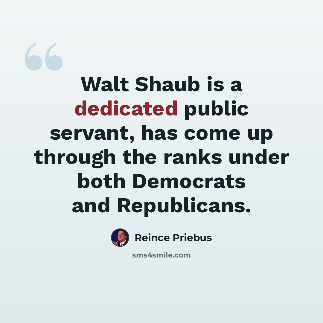 “Walt Shaub is a dedicated public servant, has come up through the ranks under both Democrats and Republicans.” quote by Reince Priebus