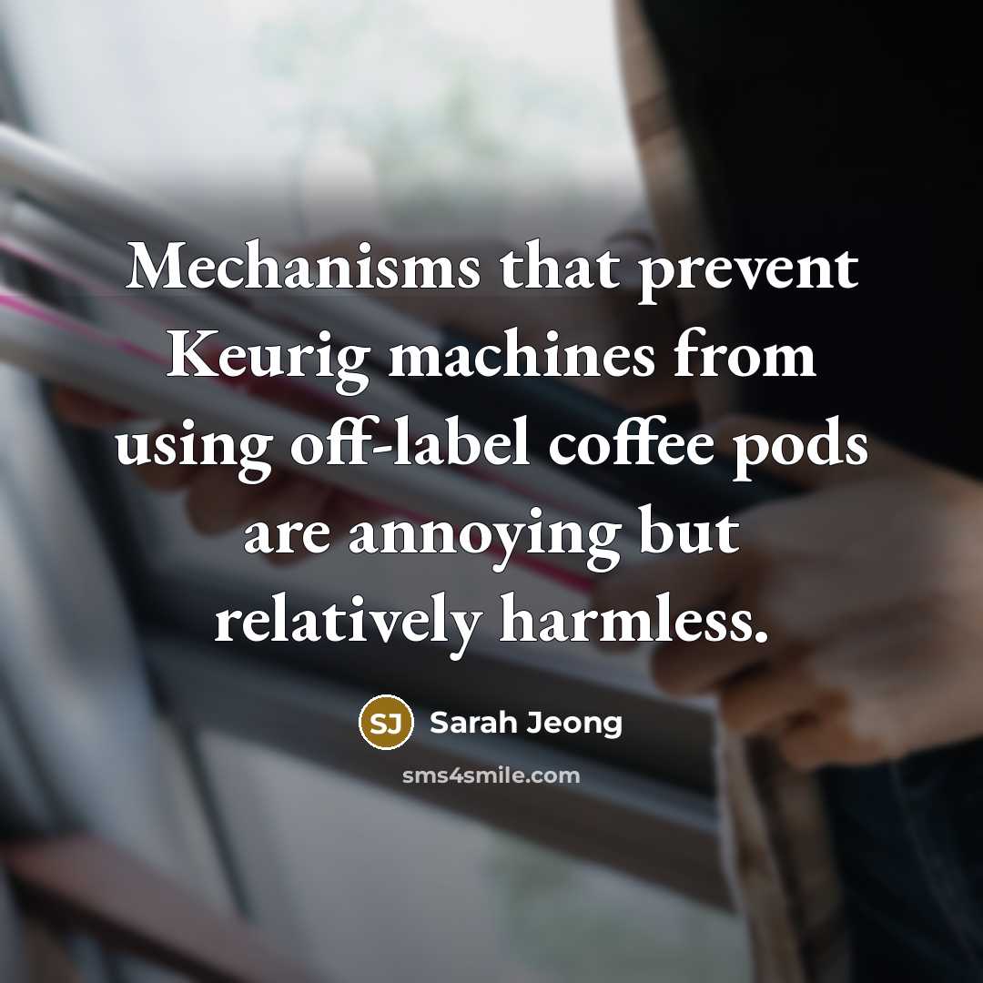 “Mechanisms that prevent Keurig machines from using off-label coffee pods are annoying but relatively harmless.” quote by Sarah Jeong
