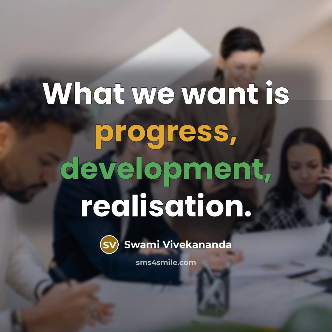 “What we want is progress, development, realisation.” quote by Swami Vivekananda