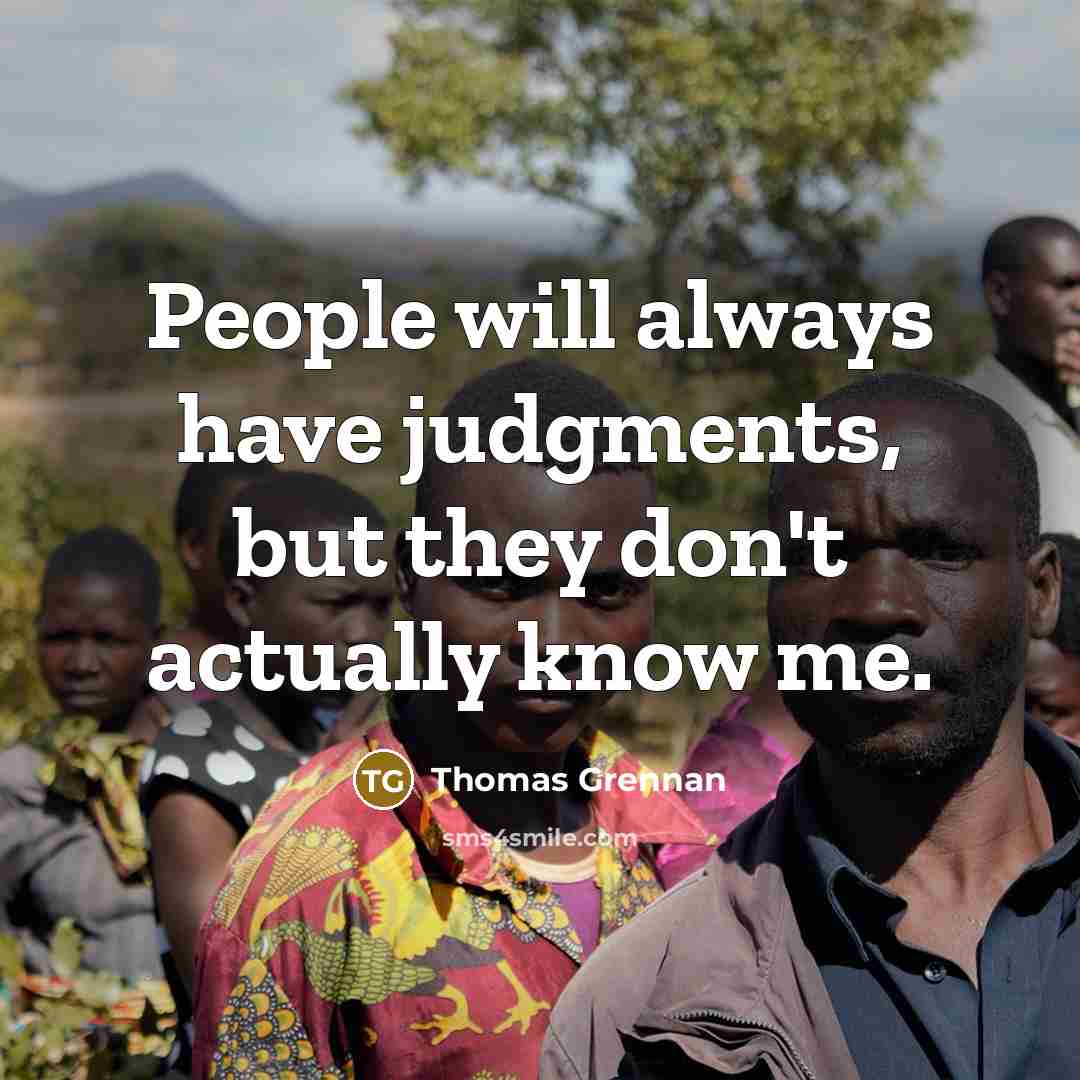 “People will always have judgments, but they don't actually know me.” quote by Thomas Grennan