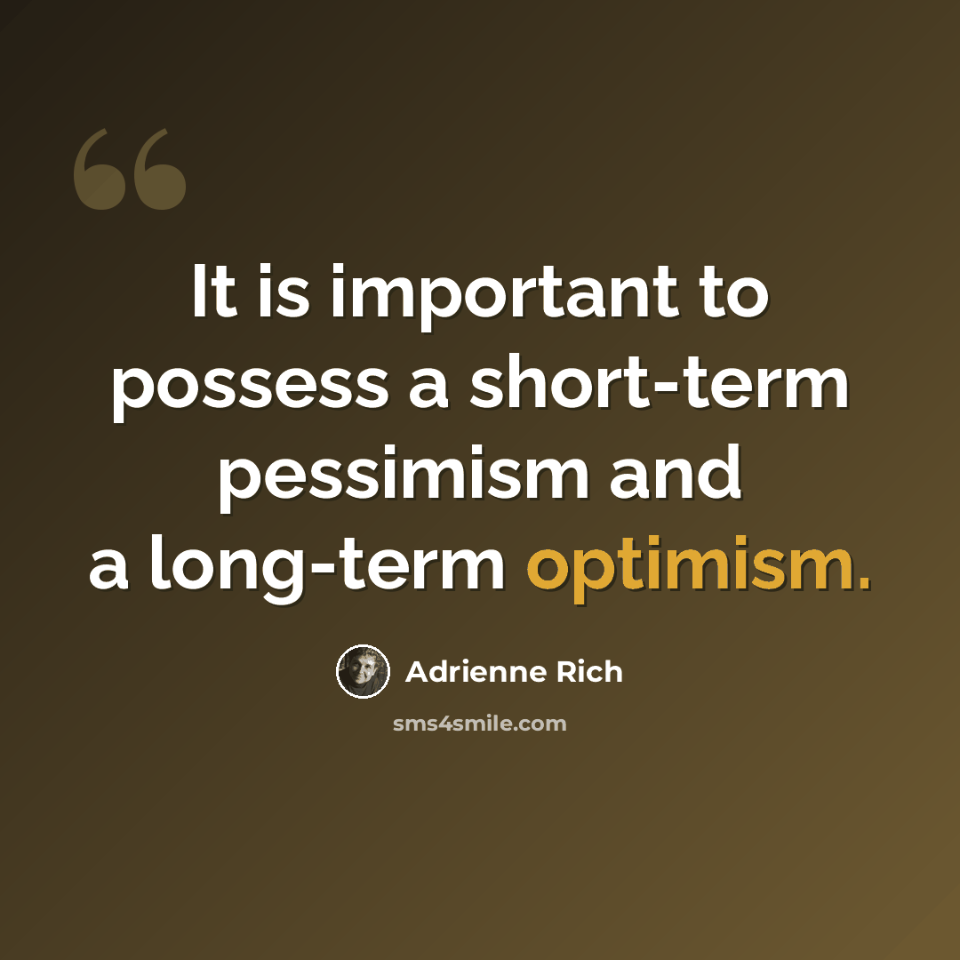 “It is important to possess a short-term pessimism and a long-term optimism.” quote by Adrienne Rich