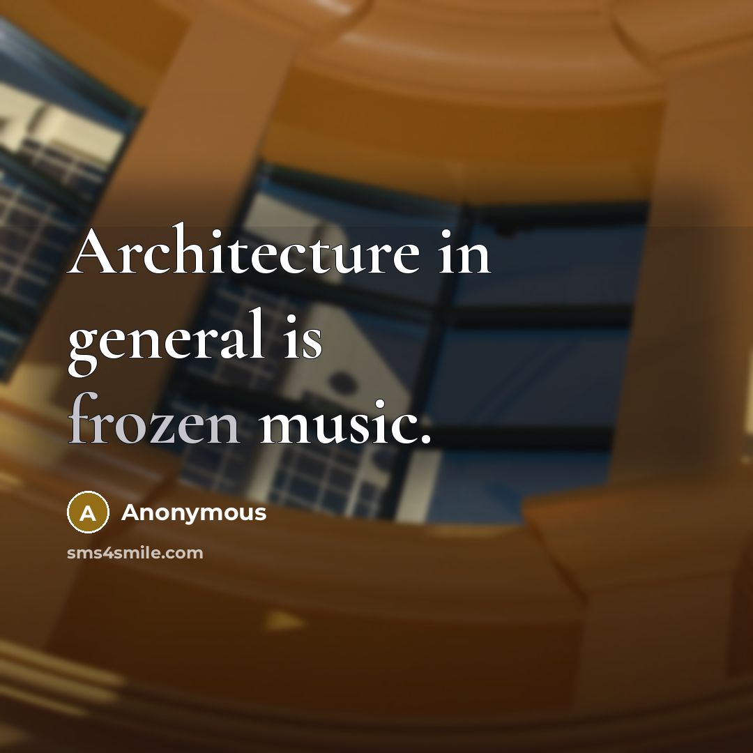 “Architecture in general is frozen music.” quote by Anonymous