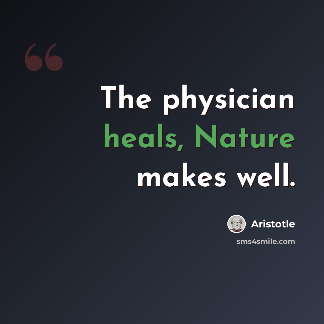 “The physician heals, Nature makes well.” quote by Aristotle