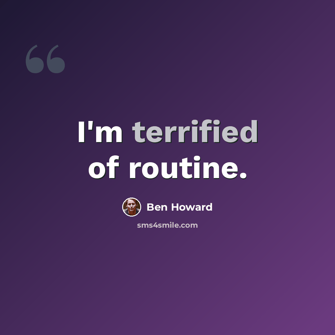 “I'm terrified of routine.” quote by Ben Howard