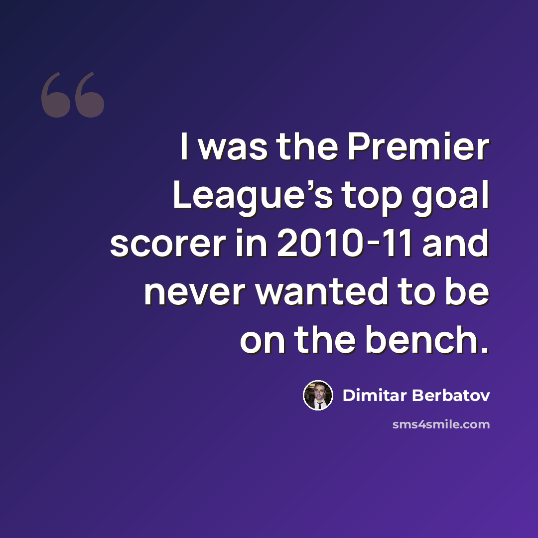 “I was the Premier League's top goal scorer in 2010-11 and never wanted to be on the bench.” quote by Dimitar Berbatov
