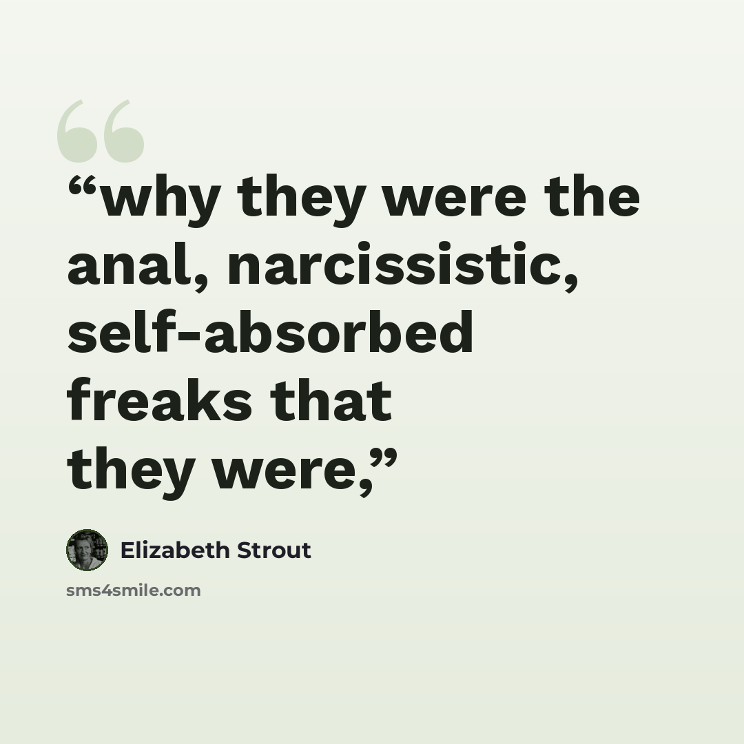 “why they were the anal, narcissistic, self-absorbed freaks that they were,” quote by Elizabeth Strout