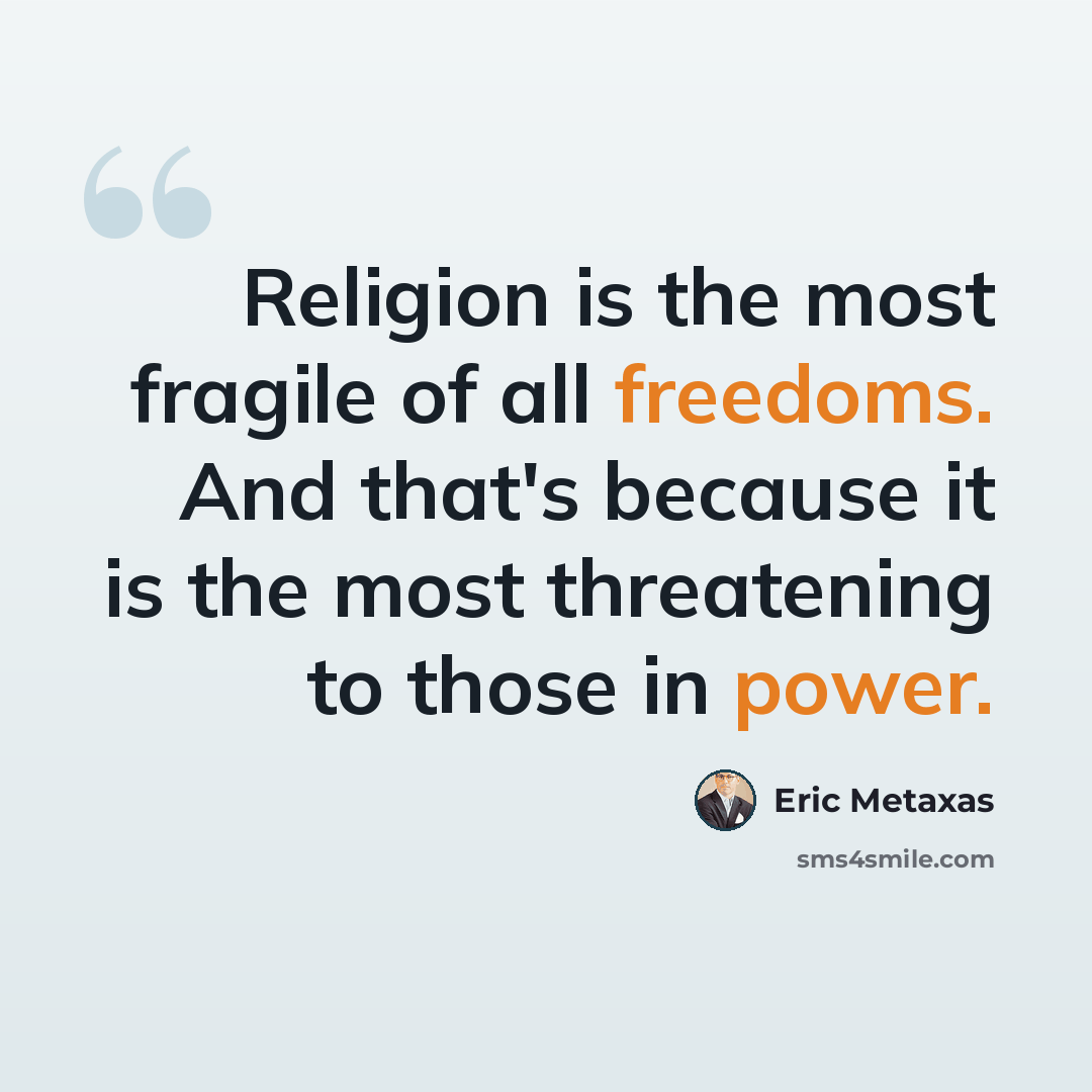 “Religion is the most fragile of all freedoms. And that's because it is the most threatening to those in power.” quote by Eric Metaxas