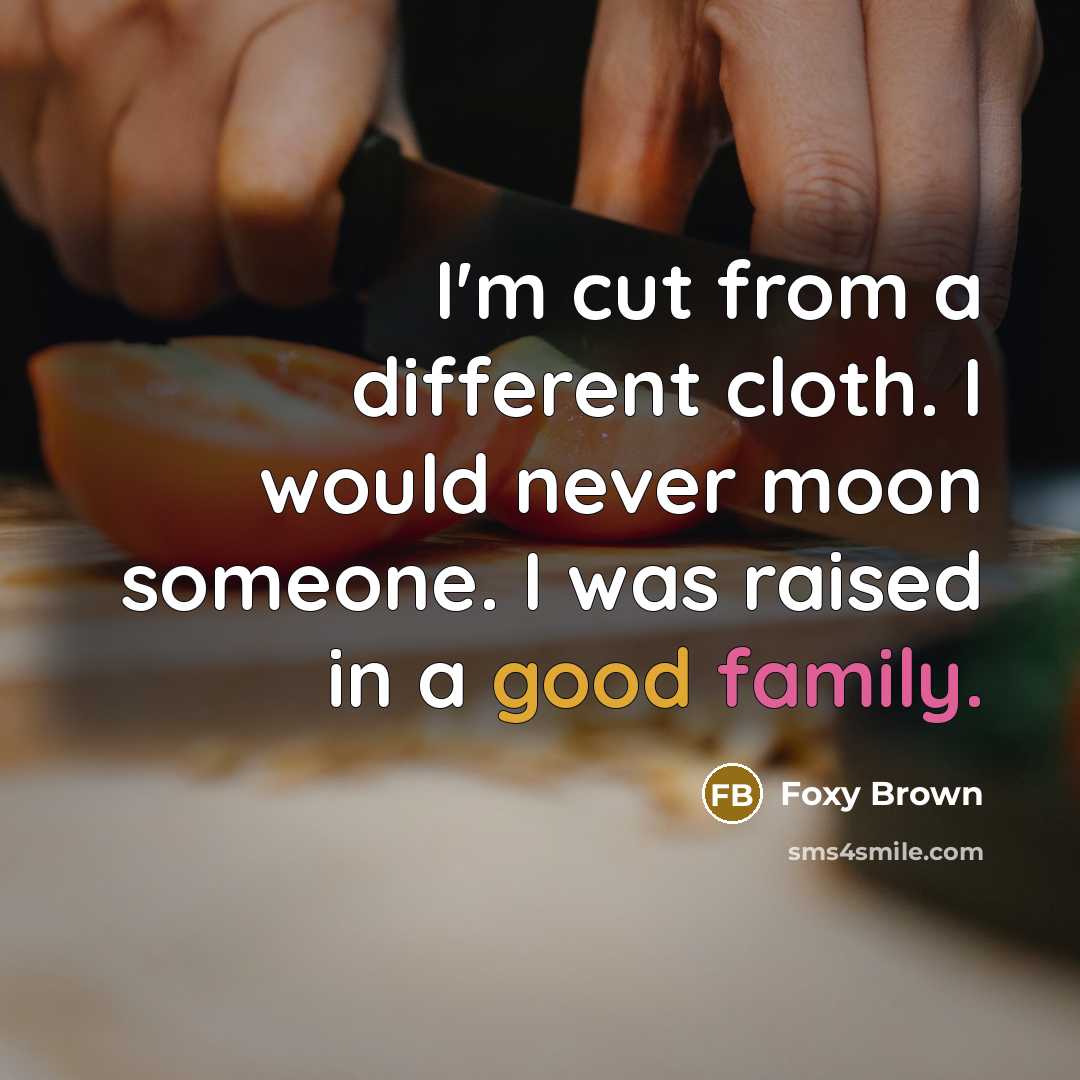“I'm cut from a different cloth. I would never moon someone. I was raised in a good family.” quote by Foxy Brown