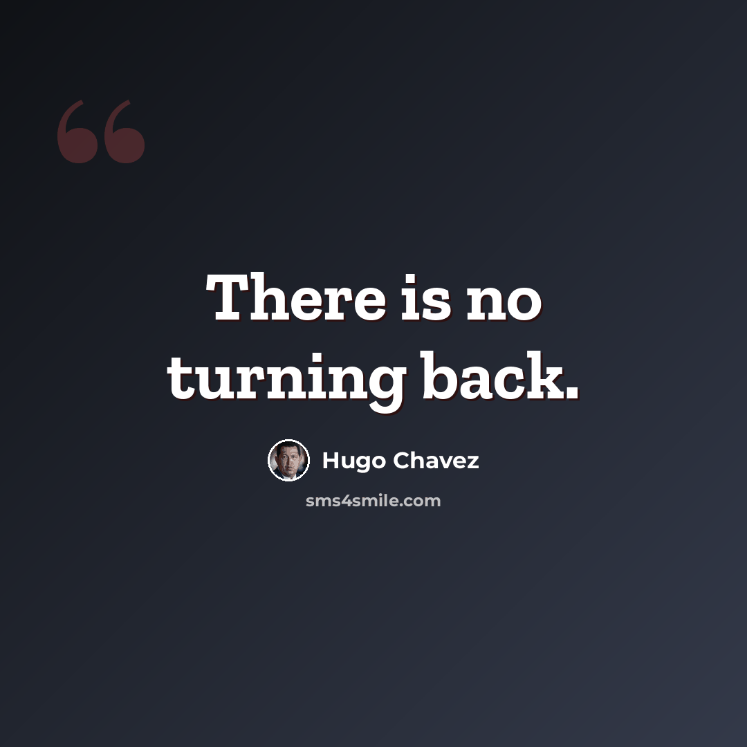 “There is no turning back.” quote by Hugo Chavez