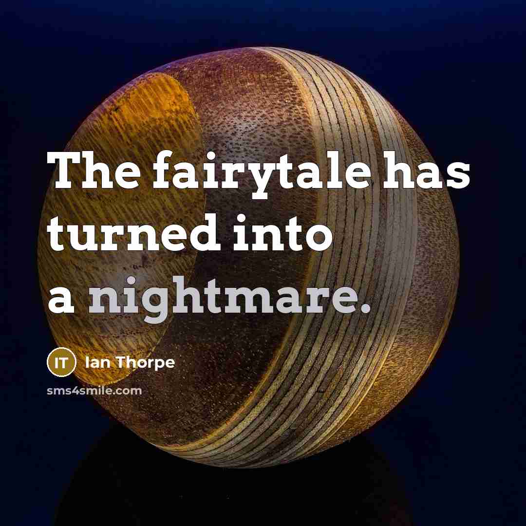 “The fairytale has turned into a nightmare.” quote by Ian Thorpe
