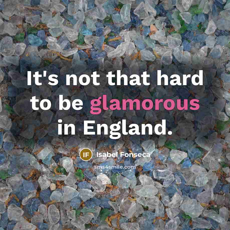 “It's not that hard to be glamorous in England.” quote by Isabel Fonseca