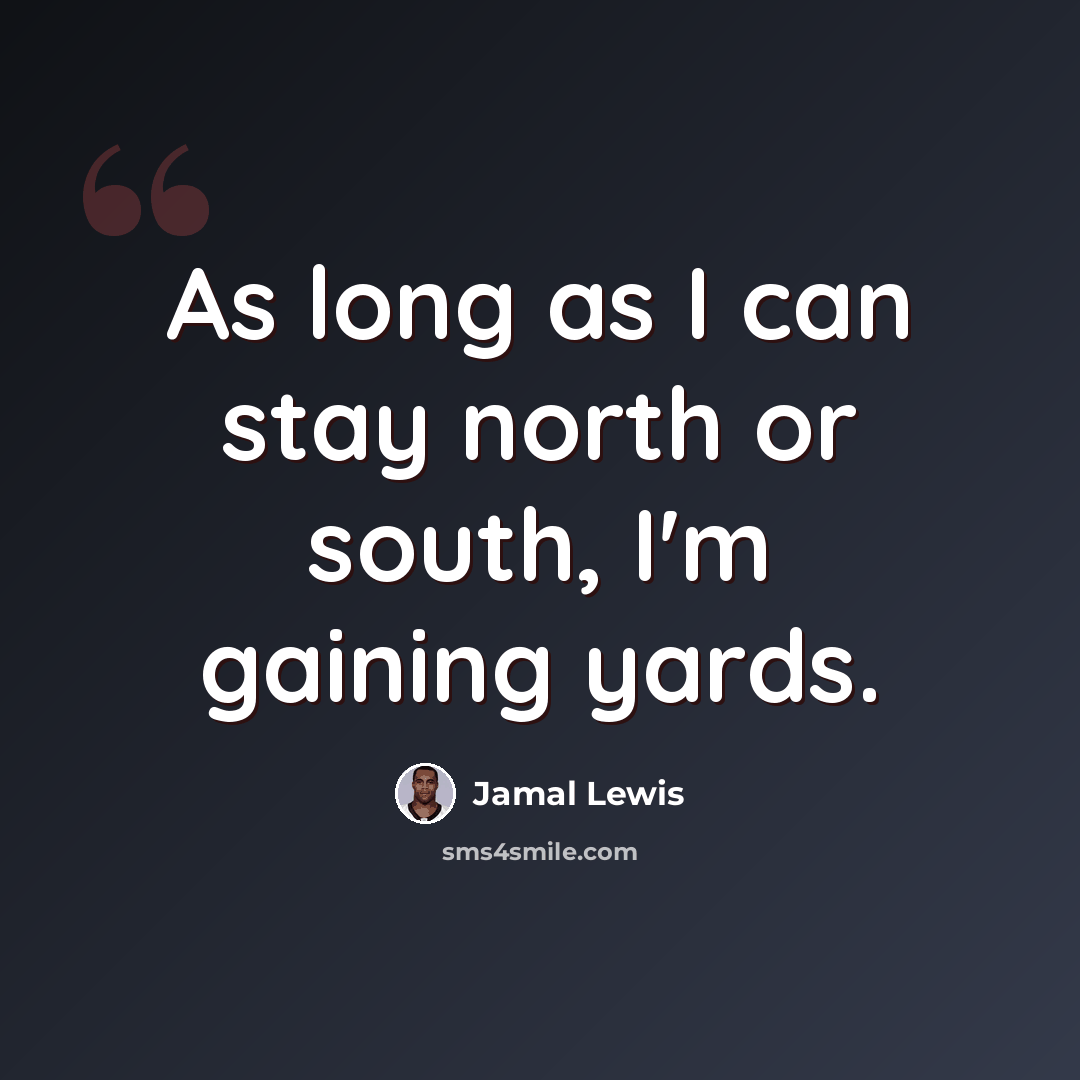“As long as I can stay north or south, I'm gaining yards.” quote by Jamal Lewis