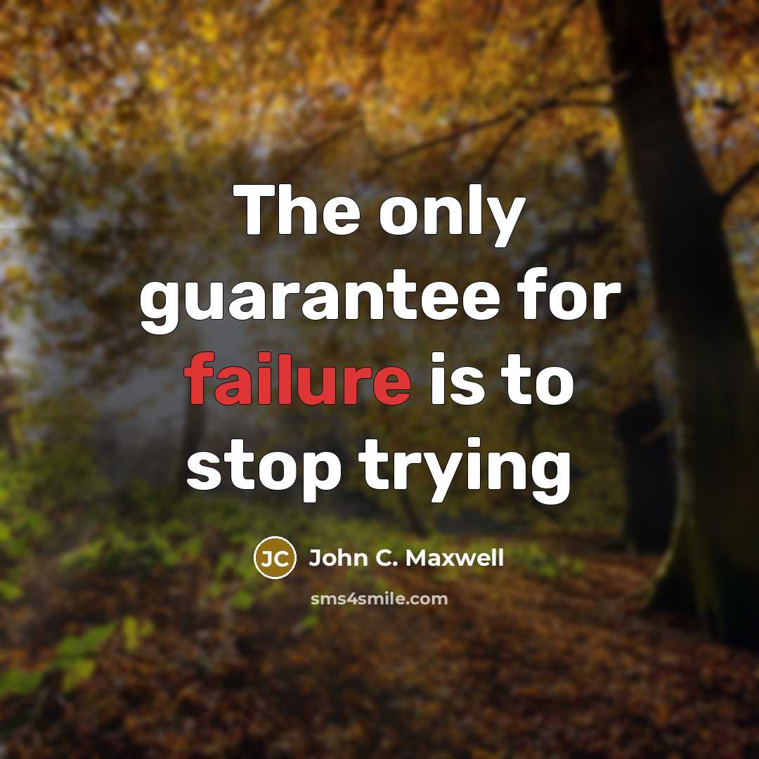 “The only guarantee for failure is to stop trying” quote by John C. Maxwell