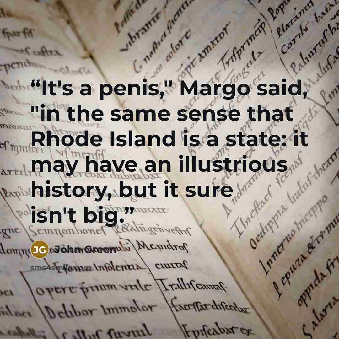 “It's a penis," Margo said, "in the same sense that Rhode Island is a state: it may have an illustrious history, but it sure isn't big.” quote by John Green