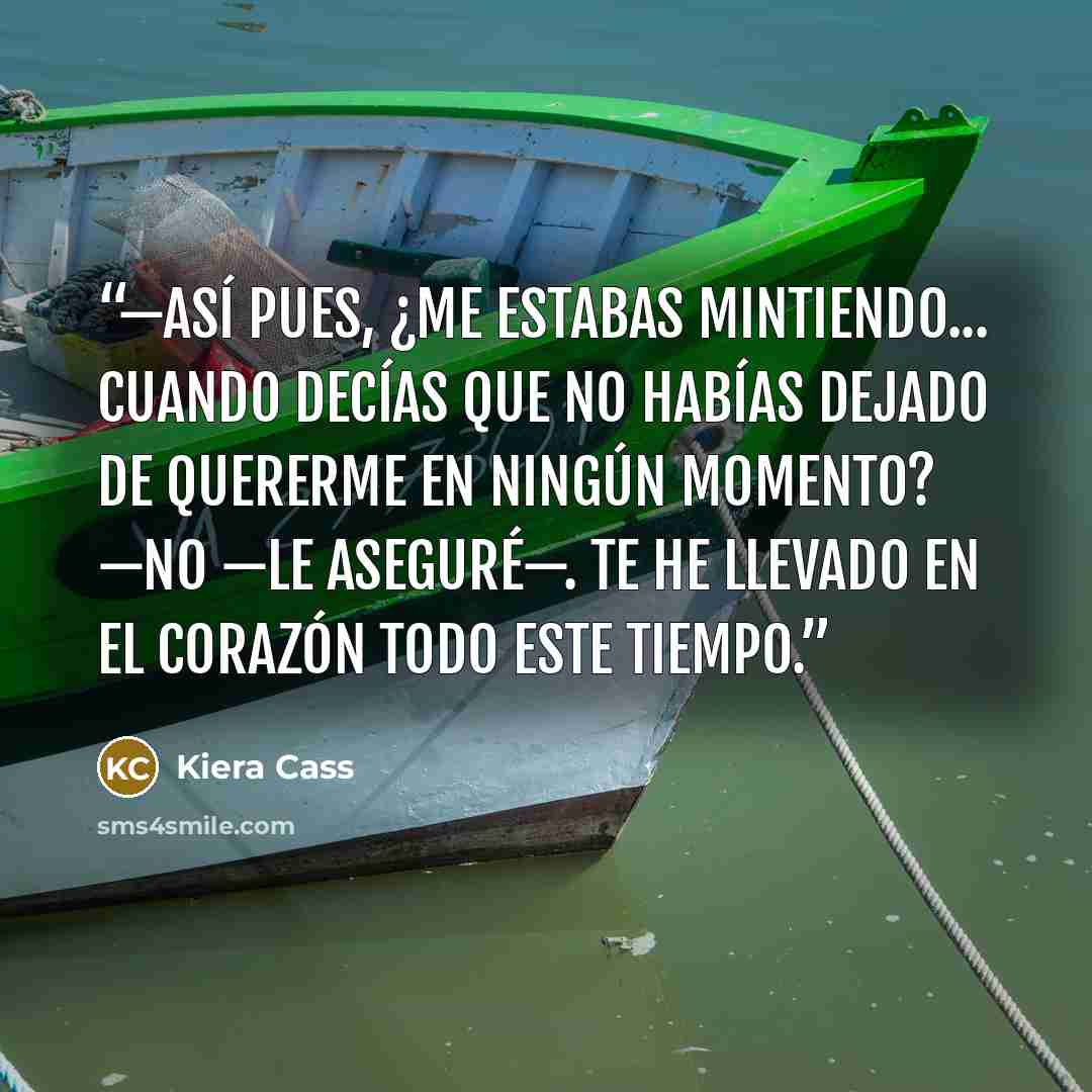 “—Así pues, ¿me estabas mintiendo... cuando decías que no habías dejado de quererme en ningún momento? —No —le aseguré—. Te he llevado en el corazón todo este tiempo.” quote by Kiera Cass