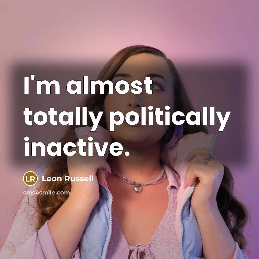“I'm almost totally politically inactive.” quote by Leon Russell