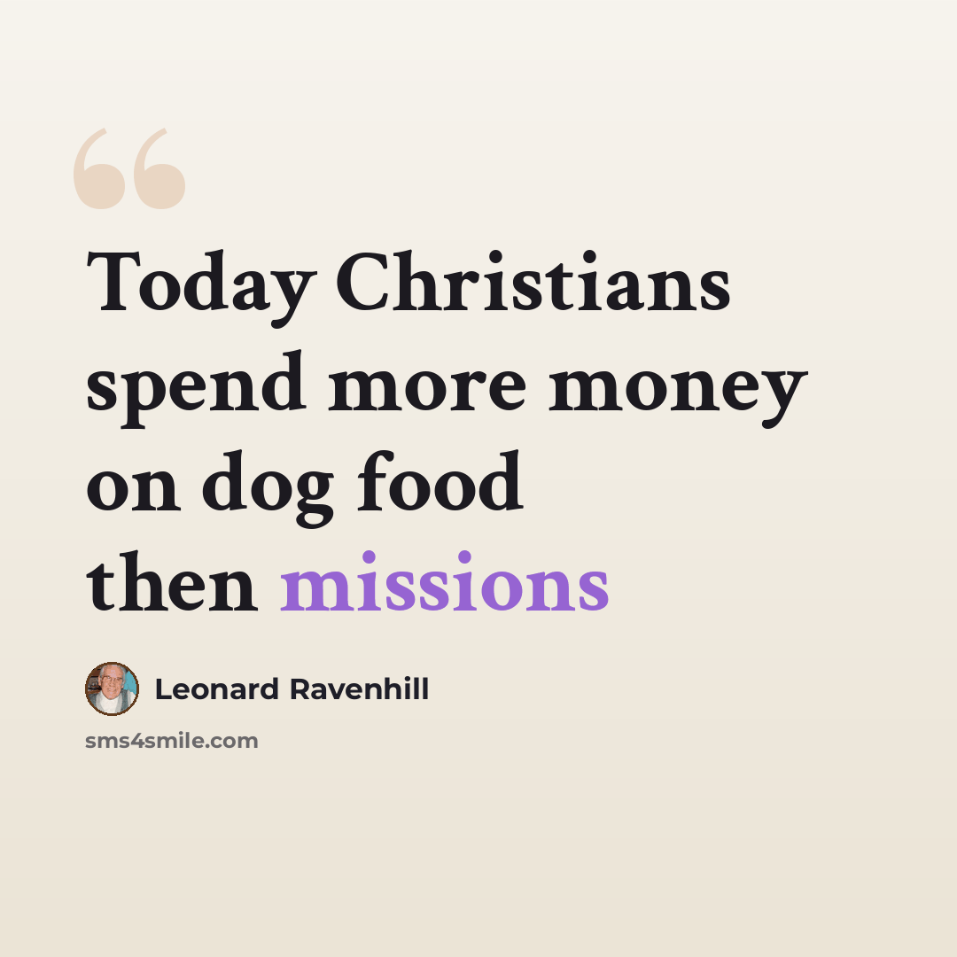 “Today Christians spend more money on dog food then missions” quote by Leonard Ravenhill