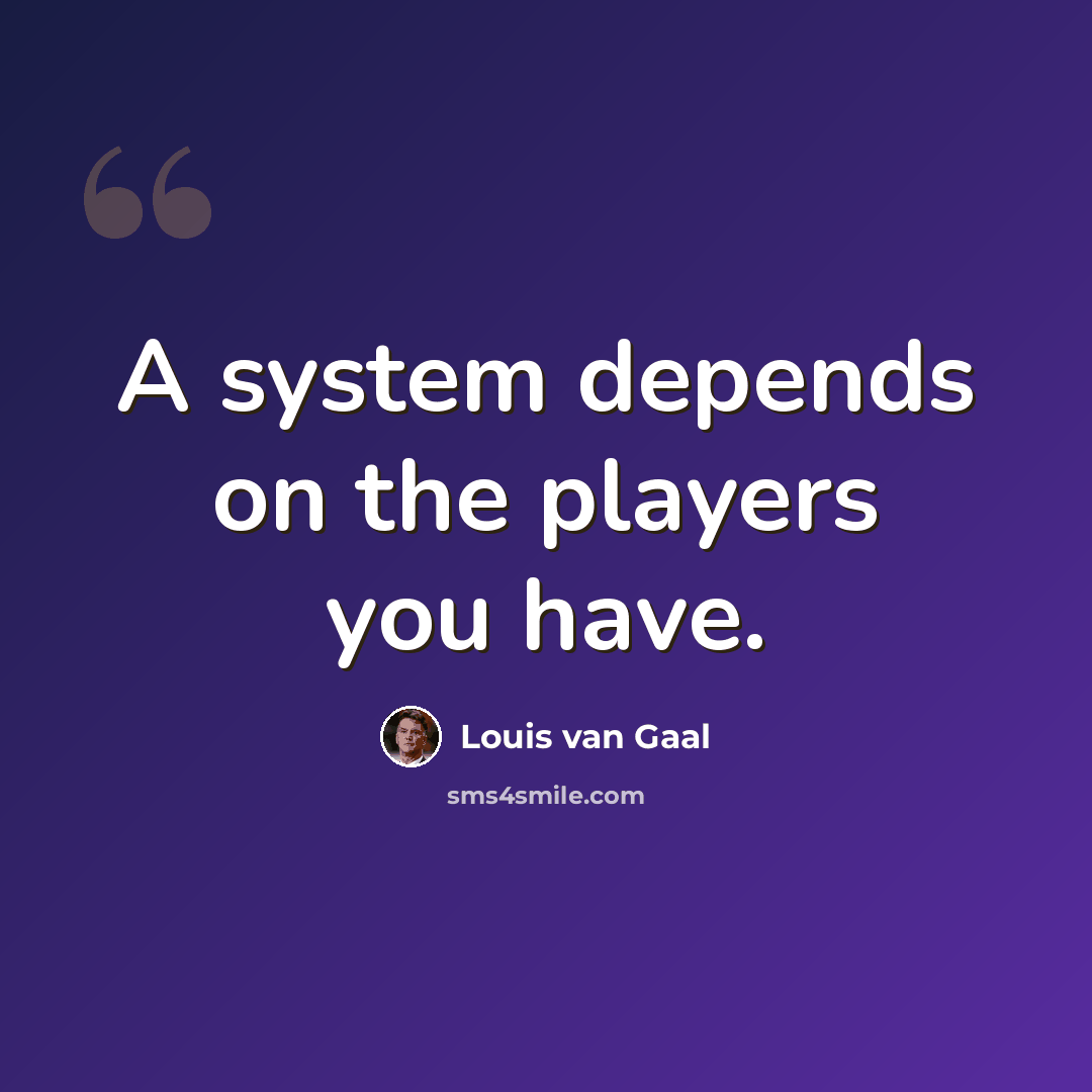 “A system depends on the players you have.” quote by Louis van Gaal
