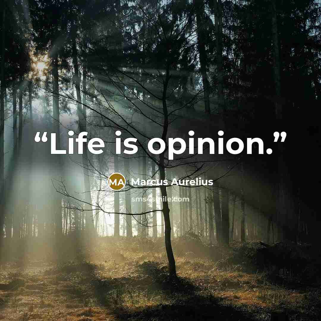 “Life is opinion.” quote by Marcus Aurelius