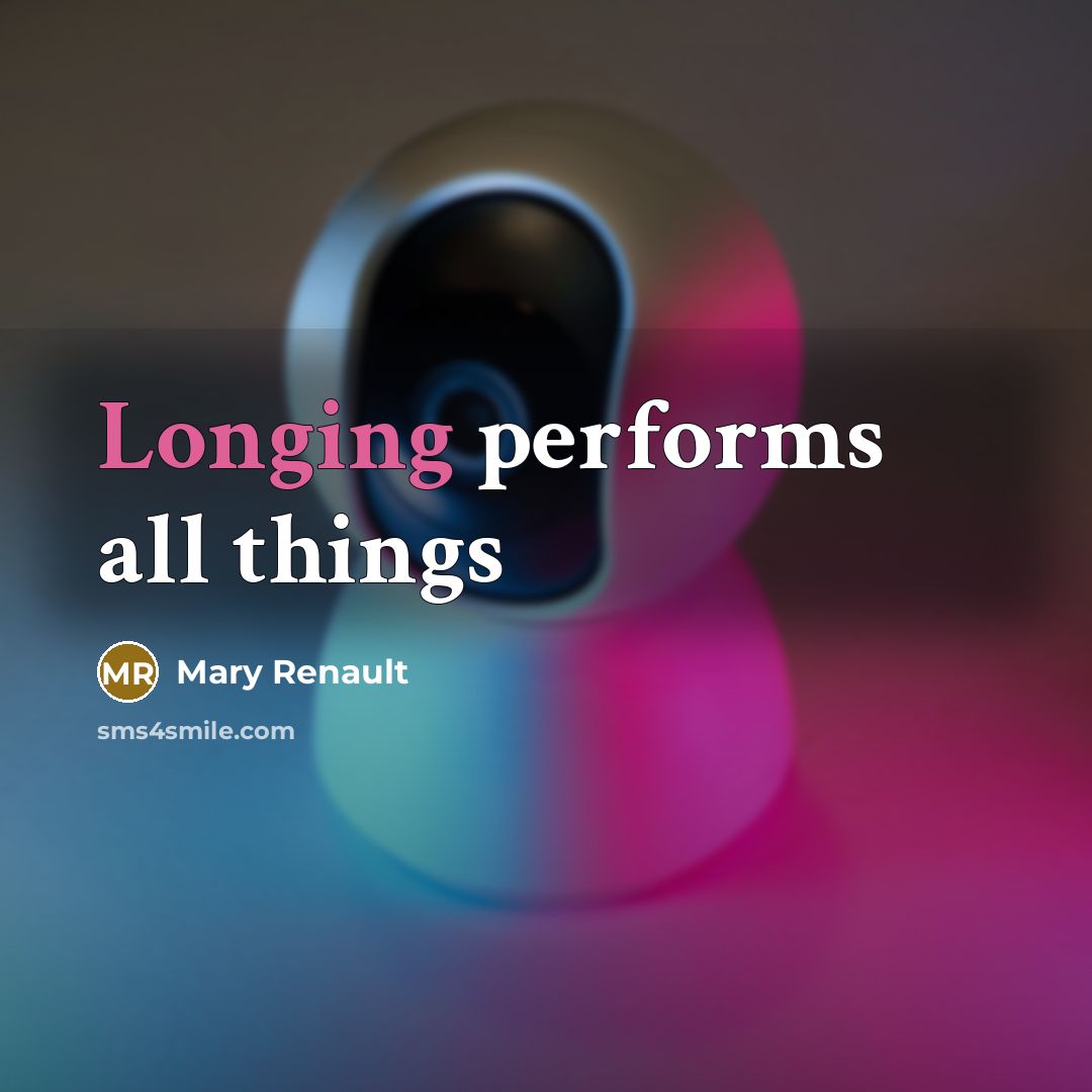 “Longing performs all things” quote by Mary Renault