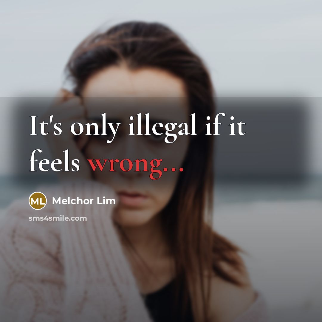 “It's only illegal if it feels wrong...” quote by Melchor Lim