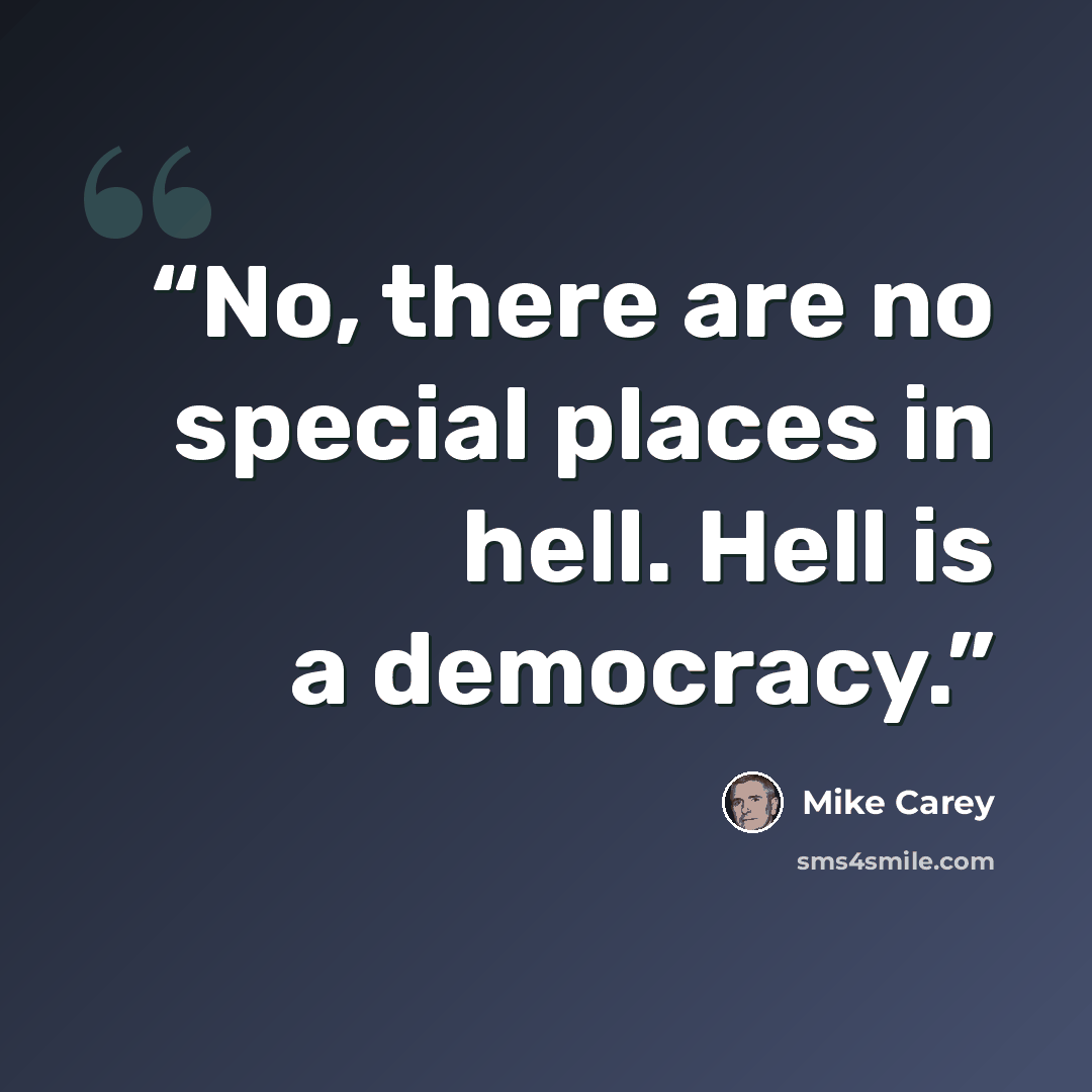 “No, there are no special places in hell. Hell is a democracy.” quote by Mike Carey