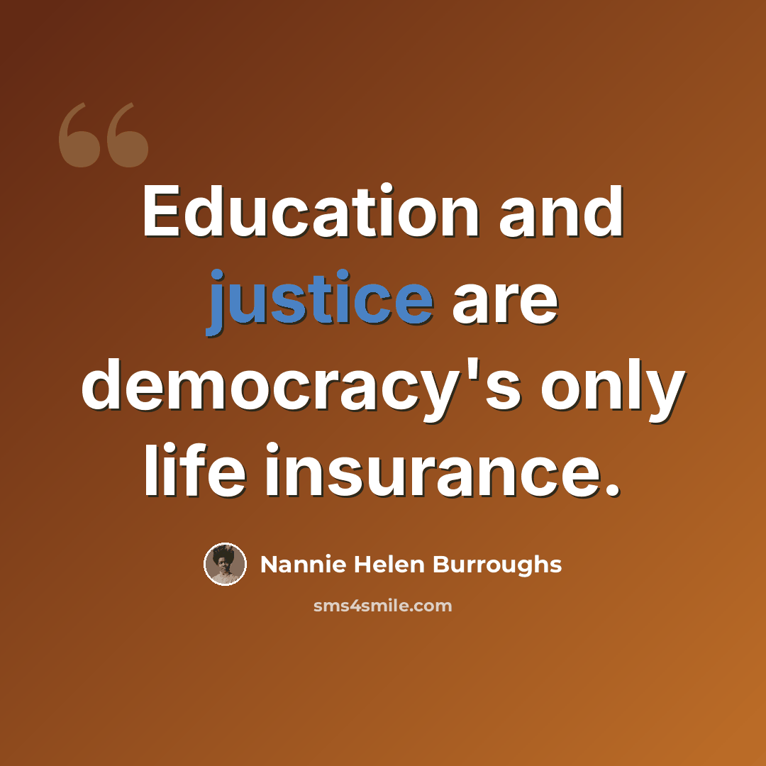 “Education and justice are democracy's only life insurance.” quote by Nannie Helen Burroughs
