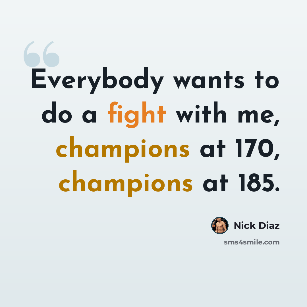 “Everybody wants to do a fight with me, champions at 170, champions at 185.” quote by Nick Diaz
