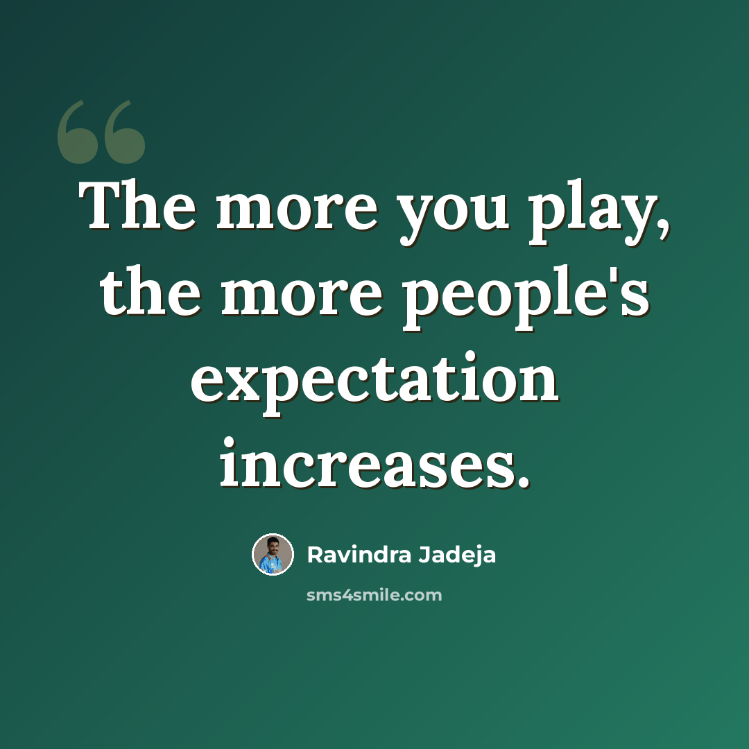 “The more you play, the more people's expectation increases.” quote by Ravindra Jadeja