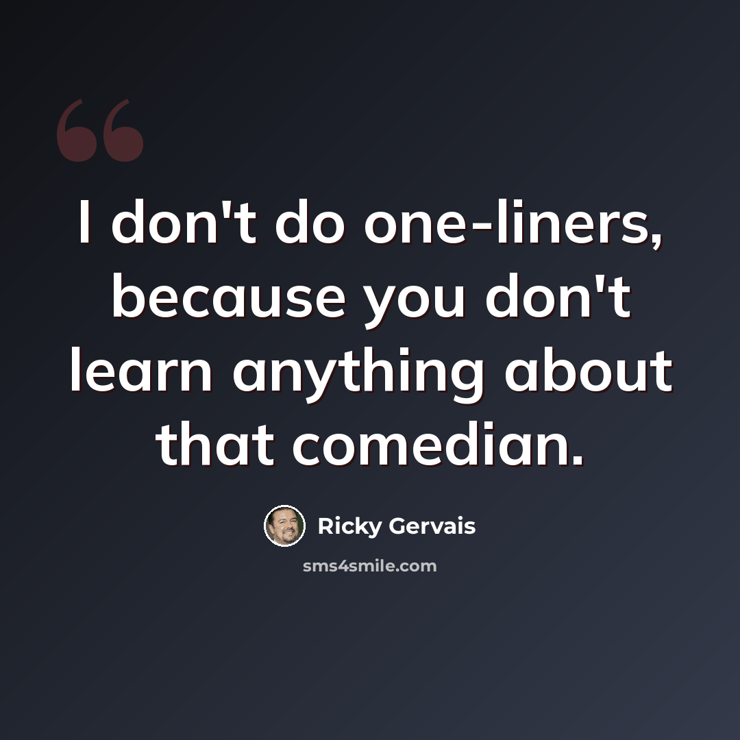 “I don't do one-liners, because you don't learn anything about that comedian.” quote by Ricky Gervais