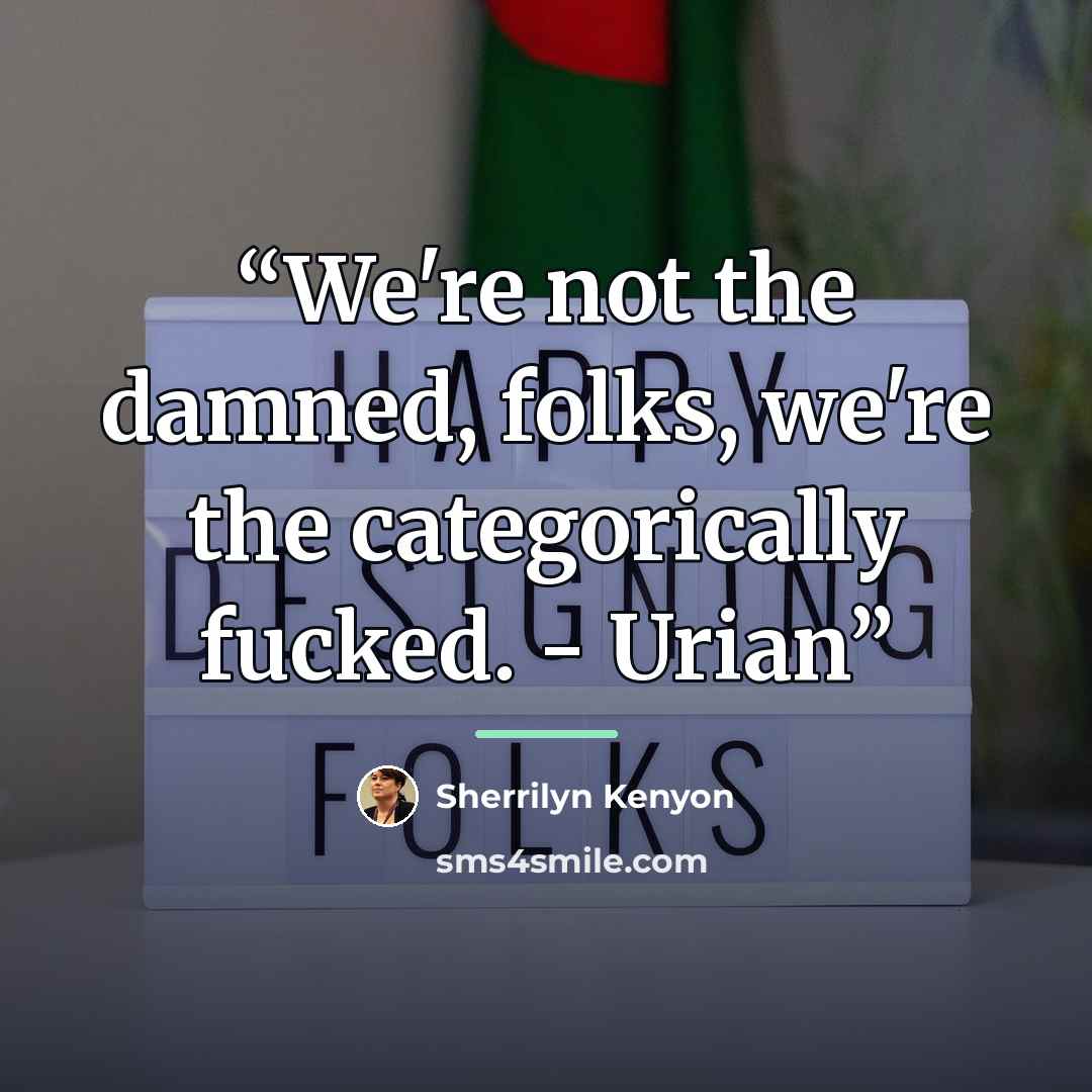 “We're not the damned, folks, we're the categorically fucked. - Urian” quote by Sherrilyn Kenyon