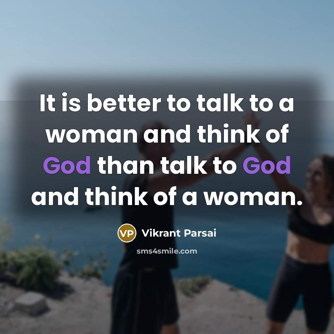 “It is better to talk to a woman and think of God than talk to God and think of a woman.” quote by Vikrant Parsai