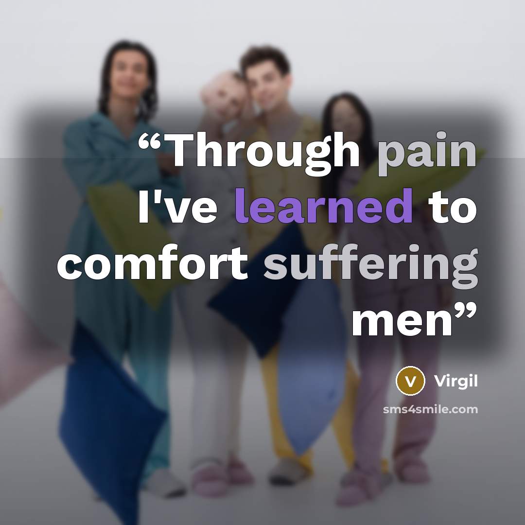 “Through pain I've learned to comfort suffering men” quote by Virgil