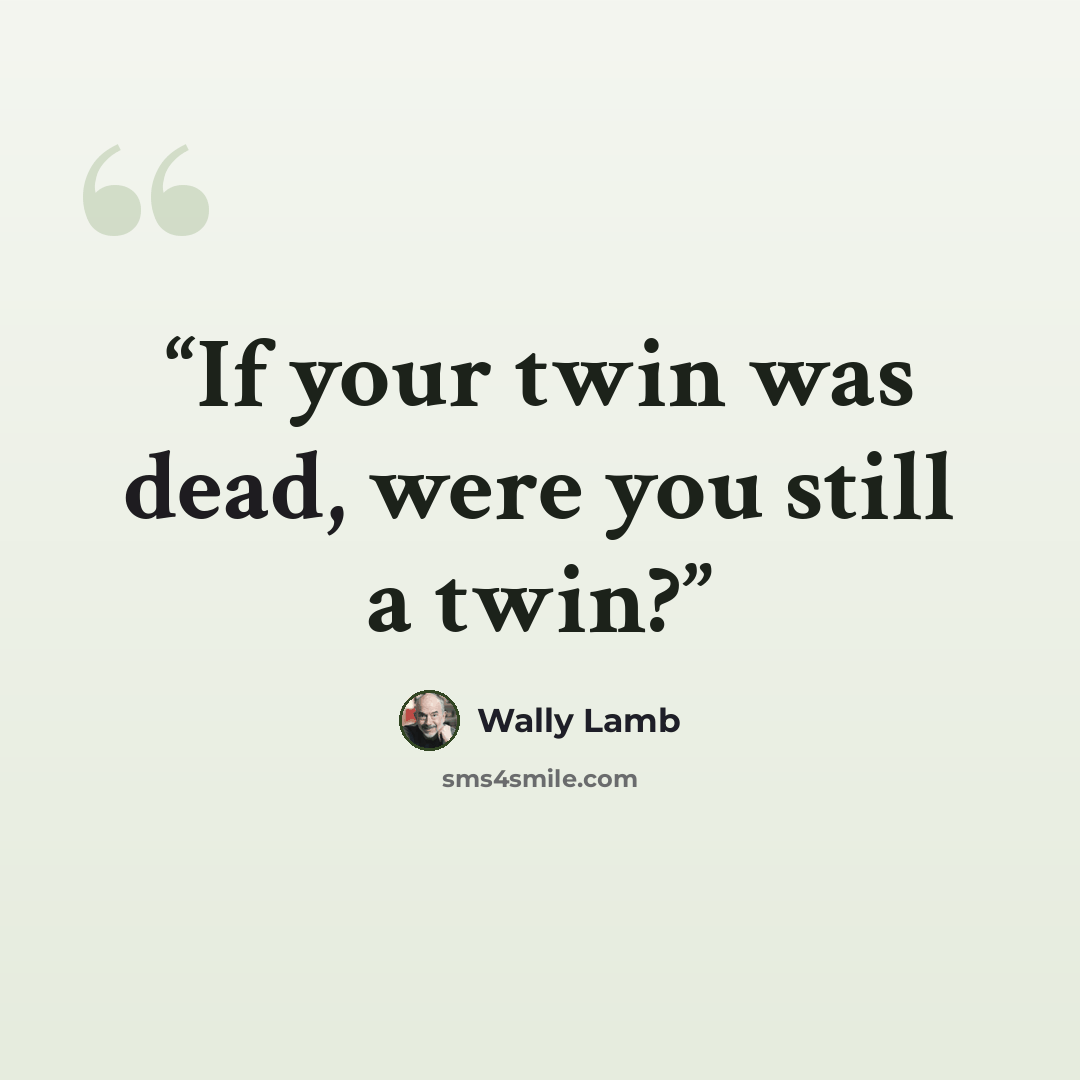 “If your twin was dead, were you still a twin?” quote by Wally Lamb